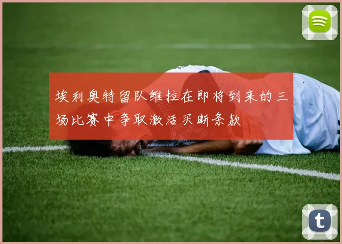 埃利奥特留队维拉在即将到来的三场比赛中争取激活买断条款