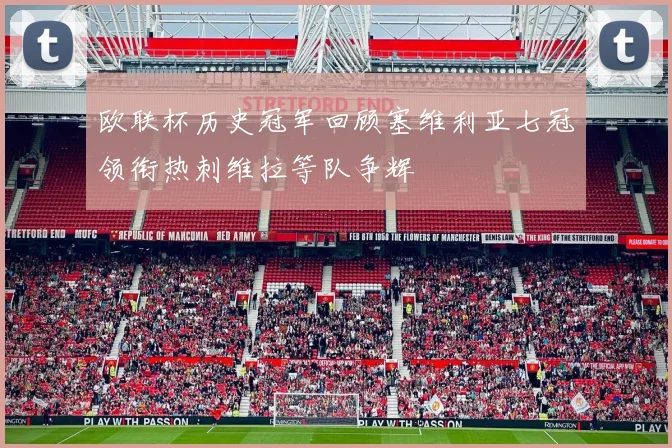 欧联杯历史冠军回顾塞维利亚七冠领衔热刺维拉等队争辉